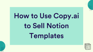 How to Use Copy.ai to Sell Notion Templates